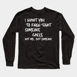 I Want You To Know That Someone Cares Not Me But Someone Long Sleeve T-Shirt